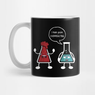 I think you're overreacting - Funny Nerd Chemistry Gift Mug